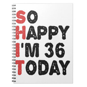 36th Birthday So Happy I'm 36 Today Gift Funny Notebook