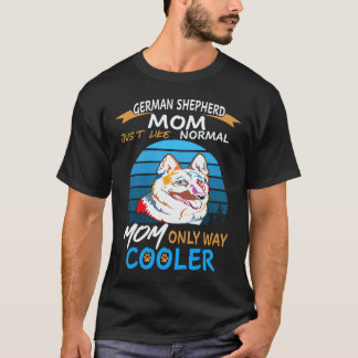 37 German Shepherd Mum Just Like Normal Mum Only W T-Shirt