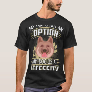 37 My Dog Is Not An Option My Dog Is A Necessity G T-Shirt