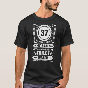 37th Birthday Closer To My Balls Touching The Toil T-Shirt