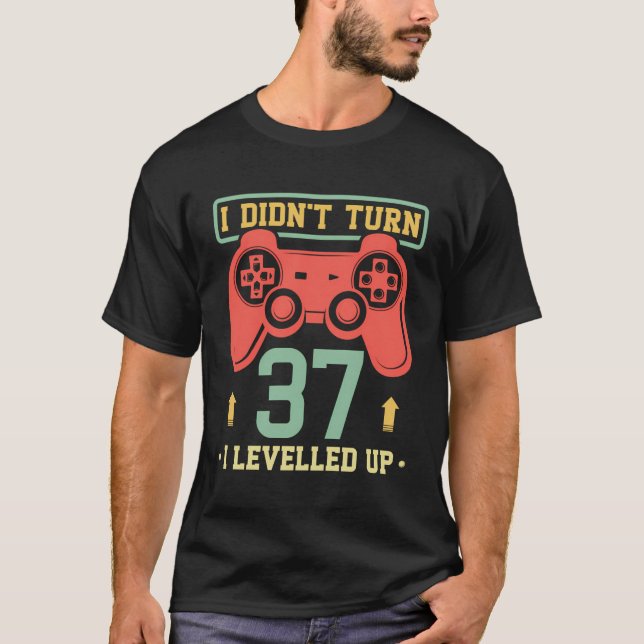 37Th Birthday Gamer Gift I Didn'T Turn 37 I Levell T-Shirt (Front)