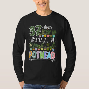 37th Birthday I Still A Pothead I Plants Succulent T-Shirt