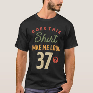 37th Birthday - Make Me Look 37 Years Old T-Shirt