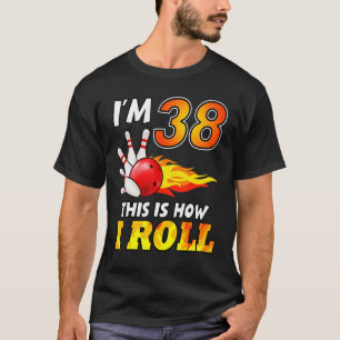 38th Birthday Bowling This Is How I Roll 38 Years T-Shirt