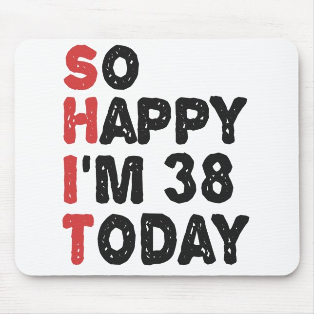 38th Birthday So Happy I'm 38 Today Gift Funny Mouse Mat (Front)