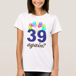 39 Again? Birthday Gifts / Souvenirs T-Shirt