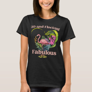 39 Years Old and Flocking Fabulous Flamingo Birthd T-Shirt
