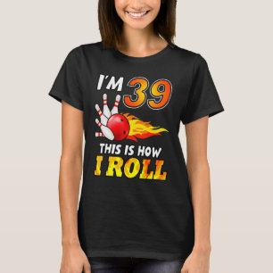 39th Birthday Bowling This Is How I Roll 39 Years T-Shirt