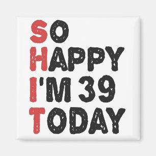 39th Birthday So Happy I'm 39 Today Gift Funny Magnet