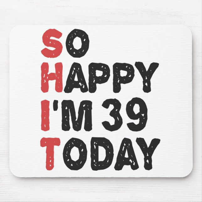 39th Birthday So Happy I'm 39 Today Gift Funny Mouse Mat (Front)