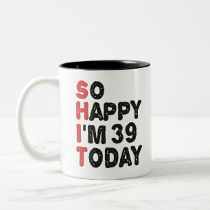 39th Birthday So Happy I'm 39 Today Gift Funny Two-Tone Coffee Mug