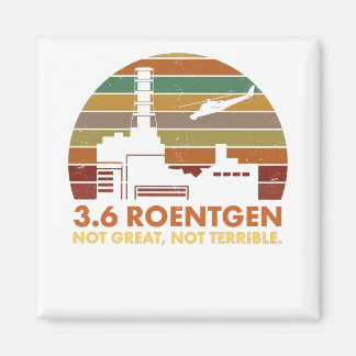 3.6 Roentgen Not Great, Not Terrible Chernobyl Magnet