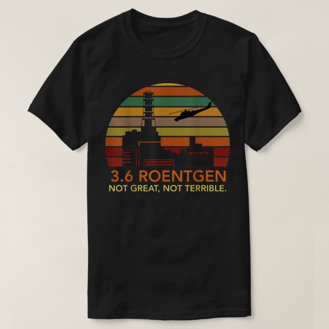 3.6 Roentgen Not Great, Not Terrible Chernobyl Vin T-Shirt (Design Front)