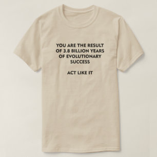 3.8 Billion Years of Evolution Success Act Like It T-Shirt