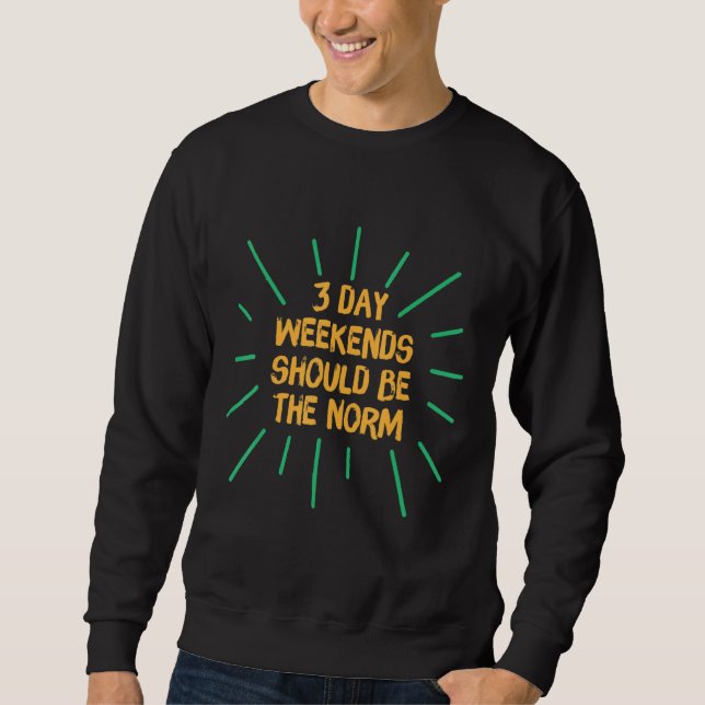 3 Day Weekend Should Be The Norm Weekend Vibes & G Sweatshirt (Front)