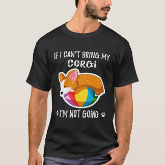 3 If I Can't Bring My Corgi I'm Not Going T-Shirt