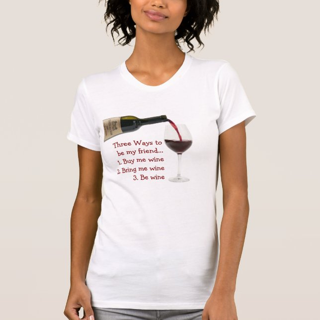 3 Ways to Be My Friend Wine tshirt (Front)