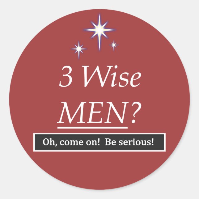 3 Wise Men? Oh, come on! Classic Round Sticker (Front)