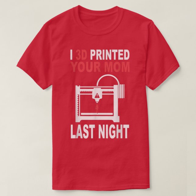 3D Printed Your Mom Last Night 3D Printing Filamen T-Shirt (Design Front)