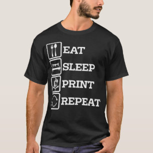 3D Printer Accessories Eat Print Sleep Repeat T-Shirt