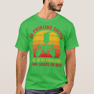 3D Printer Funny 3D Printing Solves Half of my Pro T-Shirt