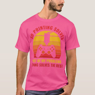3D Printer Funny 3D Printing Solves Half of my Pro T-Shirt