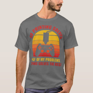 3D Printer Funny 3D Printing Solves Half of my Pro T-Shirt