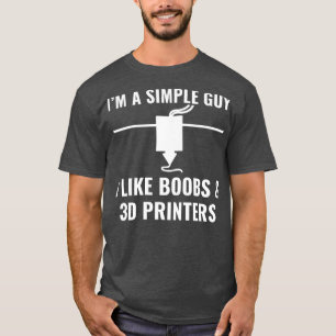 3D Printer Funny Im a Simple Guy I Like 3D Printer T-Shirt