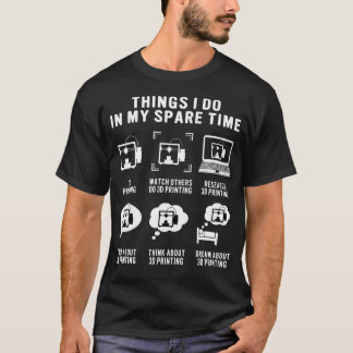 3D Printer Funny Things I Do In My Spare Time 3D P T-Shirt