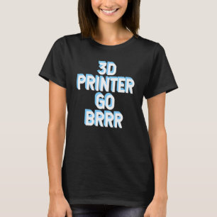 3d Printer Go Brrr 1 T-Shirt