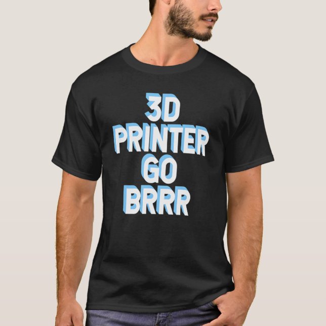 3d Printer Go Brrr 1 T-Shirt (Front)