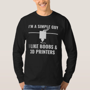 3D Printer I m a Simple Guy I Like 3D Printers T-Shirt