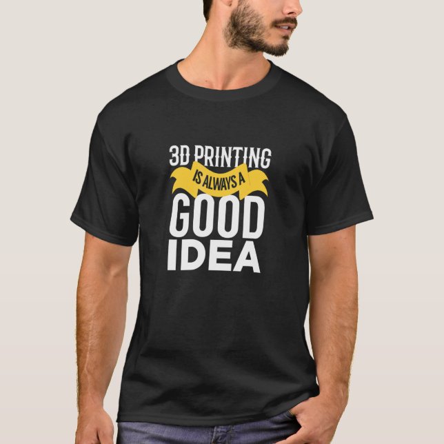 3d Printer Is Always A Good Idea 3d Printer T-Shirt (Front)