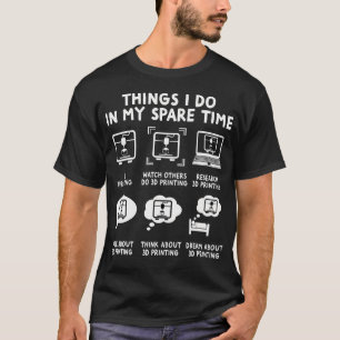 3D Printer Things Funny I Do In My Spare Time 3D P T-Shirt