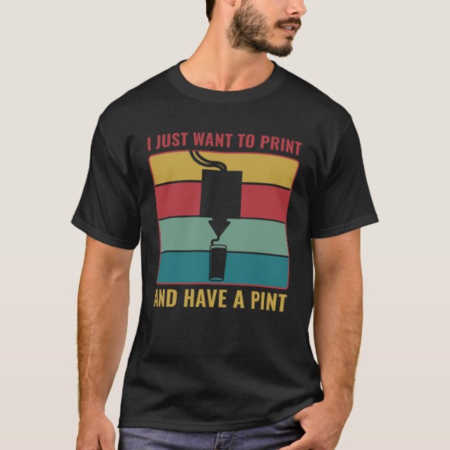 3D Printing  3D Print and Have a Pint T-Shirt (Front)