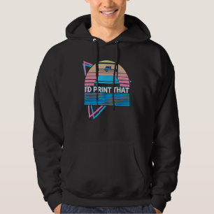 3D Printing 3D Printer Retro I'd Print That Hoodie