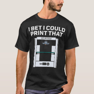 3D Printing Design I Bet I Could Print That Gift T-Shirt
