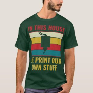 3D Printing Funny In This House we 3D Print our Ow T-Shirt