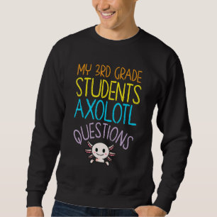 3rd Grade Teacher Appreciation I Axolotl Questions Sweatshirt