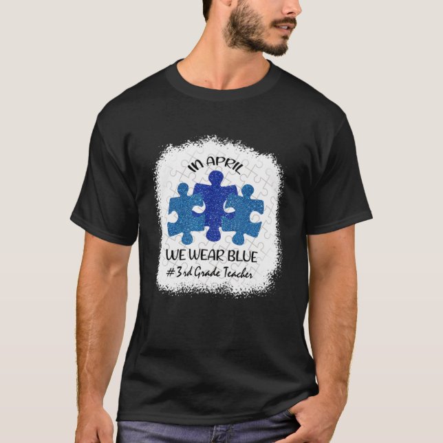 3rd Grade Teacher Autism Awareness In April We Wea T-Shirt (Front)
