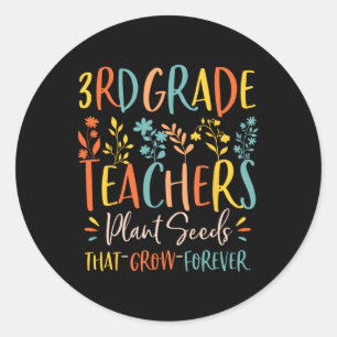 3th Grade Teachers Plant Seeds That Grow Forever H Classic Round Sticker
