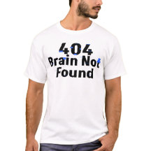 404 Brain Not Found Funny T-Shirt