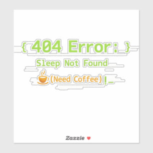 404 Error: Sleep Not Found (Need Coffee) -