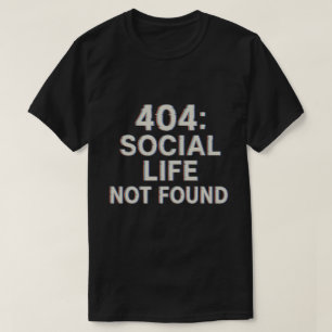 404: Social Life Not Found T-Shirt