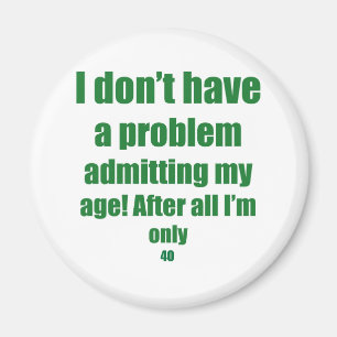 40 Admit my age Magnet