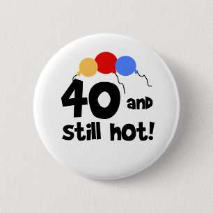 40 and Still Hot 6 Cm Round Badge