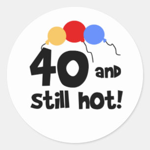 40 and Still Hot Forth 40th Birthday Classic Round Sticker