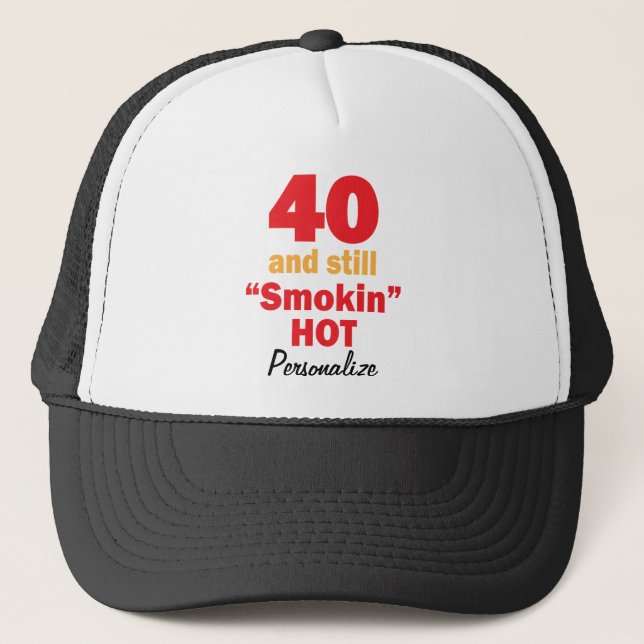 40 and Still Smokin Hot | 40th Birthday | DIY Name Trucker Hat (Front)