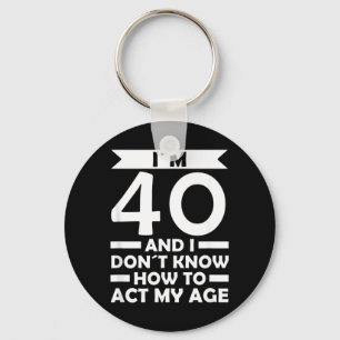 40 Dont Know How To Act Age Quote 40th Birthday Key Ring