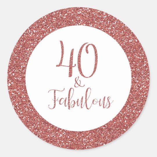 40 &amp; Fabulous Birthday Rose Gold Glitter Classic Round Sticker | Zazzle ...